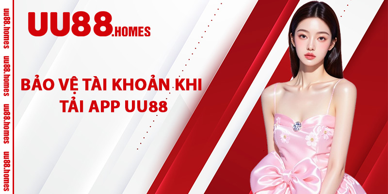 Bảo Vệ Tài Khoản Khi Tải App UU88