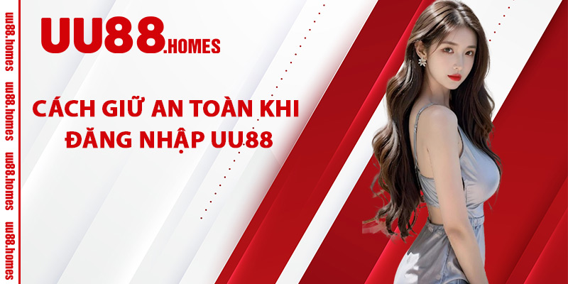 Cách Giữ An Toàn Khi Đăng Nhập UU88