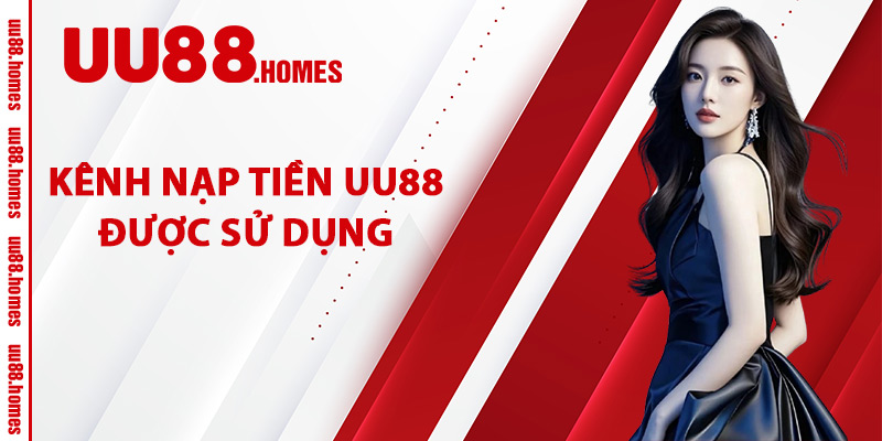 Kênh Nạp Tiền UU88 Được Sử Dụng