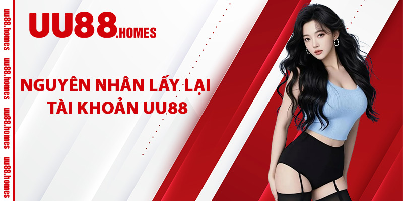Nguyên Nhân Lấy Lại Tài Khoản UU88