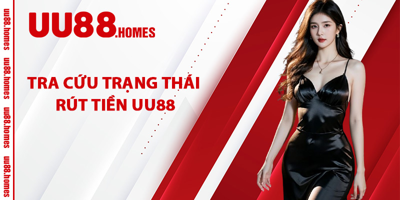 Tra Cứu Trạng Thái Rút Tiền UU88